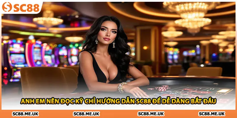 Anh em nên đọc kỹ chỉ hướng dẫn SC88 để dễ dàng bắt đầu 