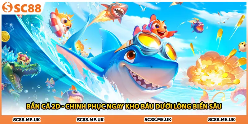 Bắn Cá 2D - Chinh Phục Ngay Kho Báu Dưới Lòng Biển Sâu