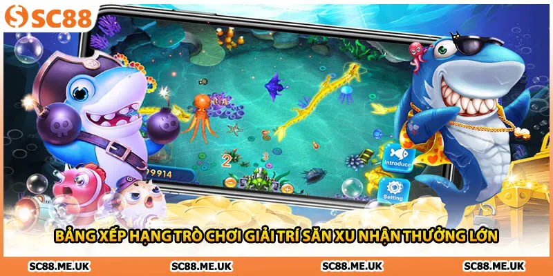 Bảng xếp hạng trò chơi giải trí săn xu nhận thưởng lớn