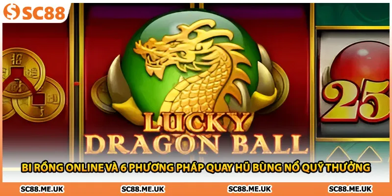Bi Rồng Online Và 6 Phương Pháp Quay Hũ Bùng Nổ Quỹ Thưởng
