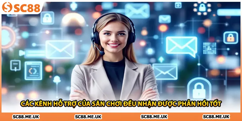 Các kênh hỗ trợ của sân chơi đều nhận được phản hồi tốt