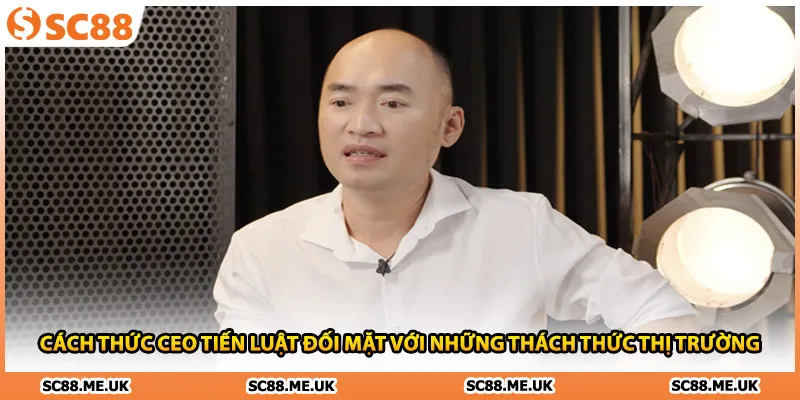 Cách thức CEO Tiến Luật đối mặt với những thách thức thị trường