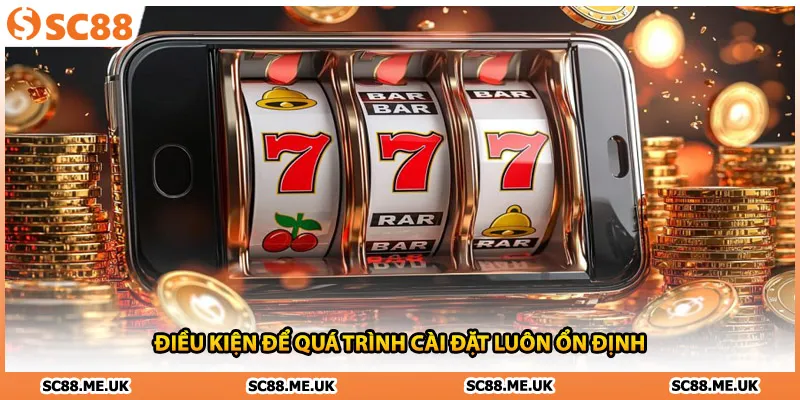 Điều kiện để quá trình cài đặt luôn ổn định 