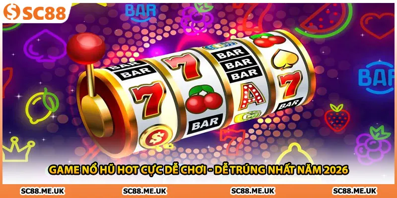 Game Nổ Hũ Hot Cực Dễ Chơi - Dễ Trúng Nhất Năm 2026