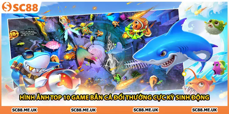 Hình ảnh top 10 game bắn cá đổi thưởng cực kỳ sinh động