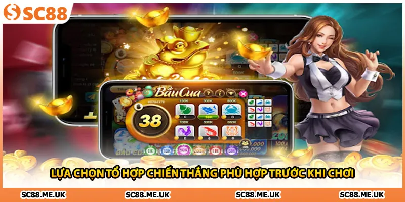 Lựa chọn tổ hợp chiến thắng phù hợp trước khi chơi