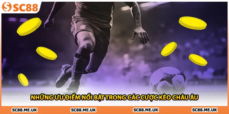 Những ưu điểm nổi bật trong các cược kèo châu Âu