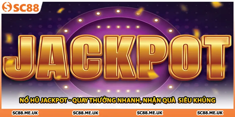 Nổ Hũ Jackpot - Quay Thưởng Nhanh, Nhận Quà Siêu Khủng