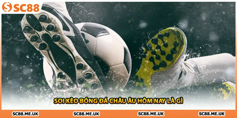 Soi kèo bóng đá châu âu hôm nay là gì 