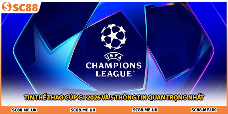 Tin Thể Thao Cúp C1 2026 Và 5 Thông Tin Quan Trọng Nhất