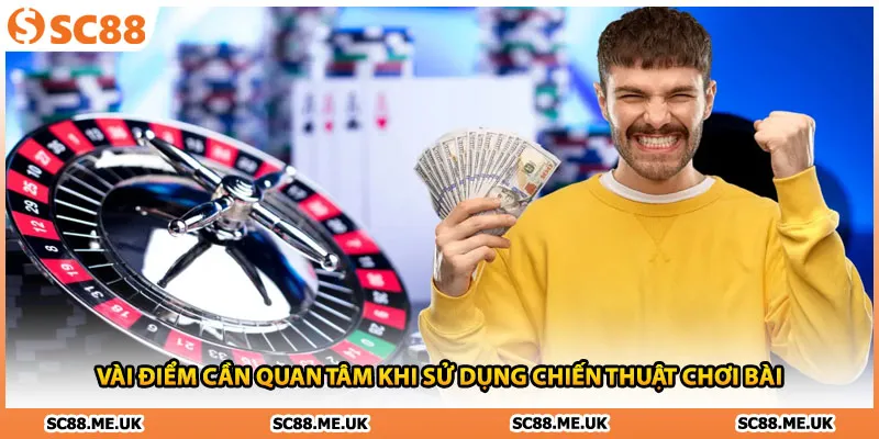 Vài điểm cần quan tâm khi sử dụng chiến thuật chơi bài