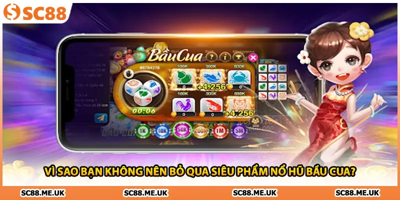 Vì sao bạn không nên bỏ qua siêu phẩm nổ hũ bầu cua?